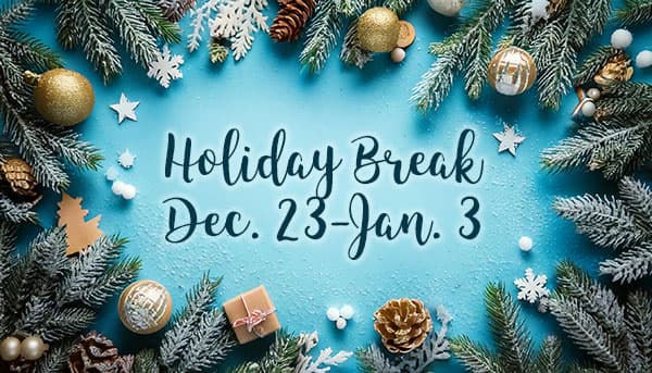 Holiday Break Dec 23 - Jan 3